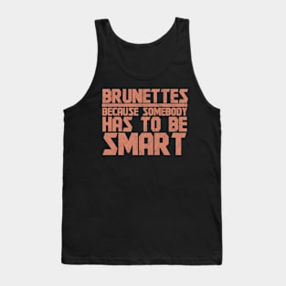 Brunettes Has To Be Smart - Brunette Tank Top